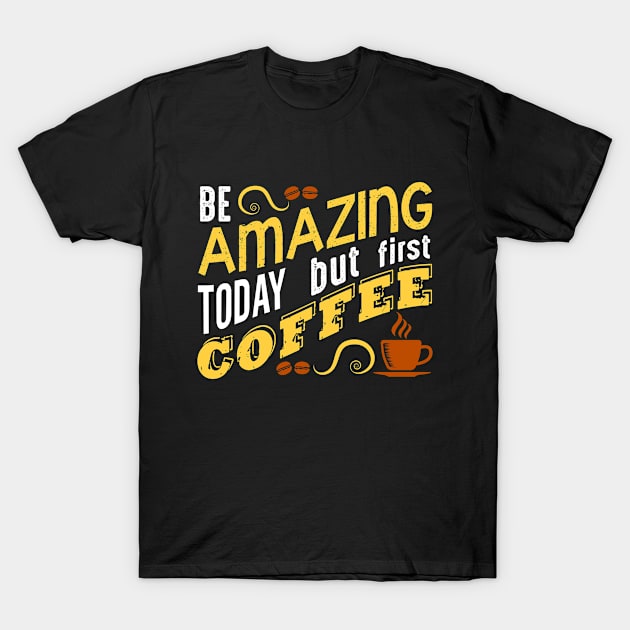 Amazing But Coffee First T-Shirt by Wear Apparel